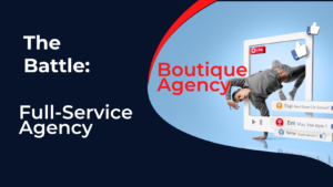 Boutique Agency vs. Full-Service Agency: Which Is Better?